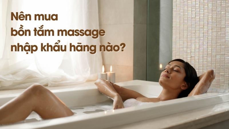 Nên mua bồn tắm massage nhập khẩu hãng nào?
