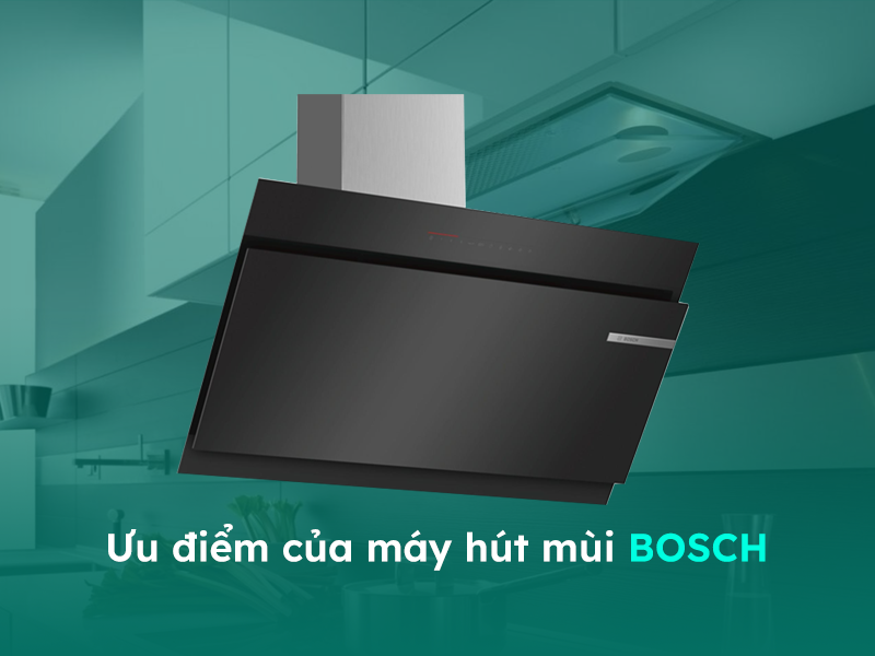 Ưu điểm của máy hút mùi thương hiệu Bosch